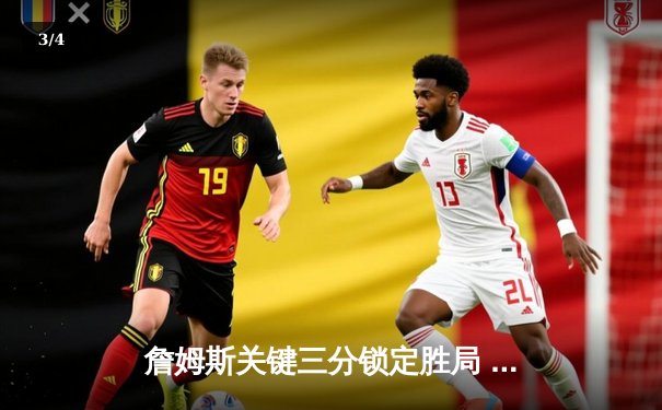 詹姆斯关键三分锁定胜局 湖人加时险胜勇士迎三连胜 - 3