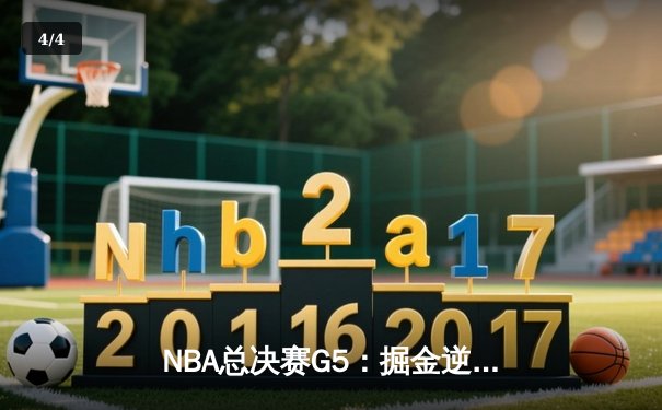 NBA总决赛G5：掘金逆转热火，约基奇三双锁定冠军点 - 4